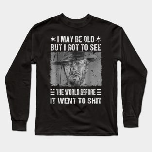 I May Be Old But Got To See The World Before It Went So Shit Long Sleeve T-Shirt